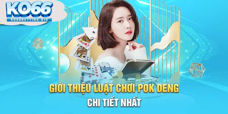 Giới thiệu luật chơi pok deng chi tiết nhất